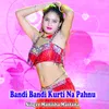 About Bandi Bandi Kurti Na Pahnu Song